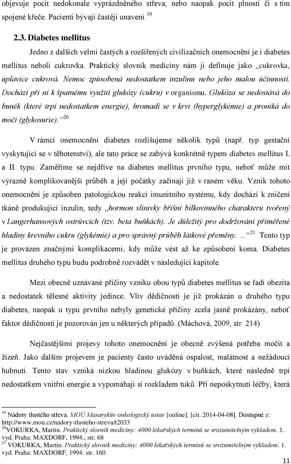 Praktický slovník medicíny nám ji definuje jako cukrovka, úplavice cukrová. Nemoc způsobená nedostatkem inzulínu nebo jeho malou účinností.