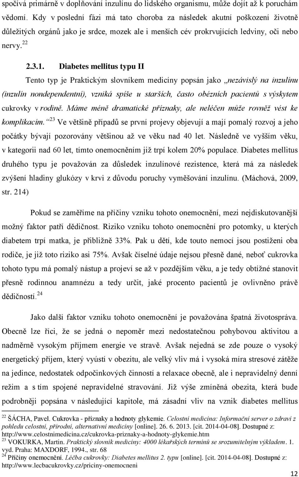 Diabetes mellitus typu II Tento typ je Praktickým slovníkem medicíny popsán jako nezávislý na inzulínu (inzulín nondependentní), vzniká spíše u starších, často obézních pacientů s výskytem cukrovky v