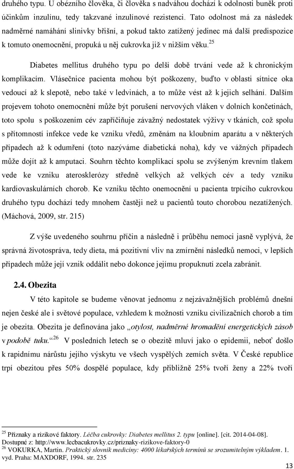 25 Diabetes mellitus druhého typu po delší době trvání vede až k chronickým komplikacím.