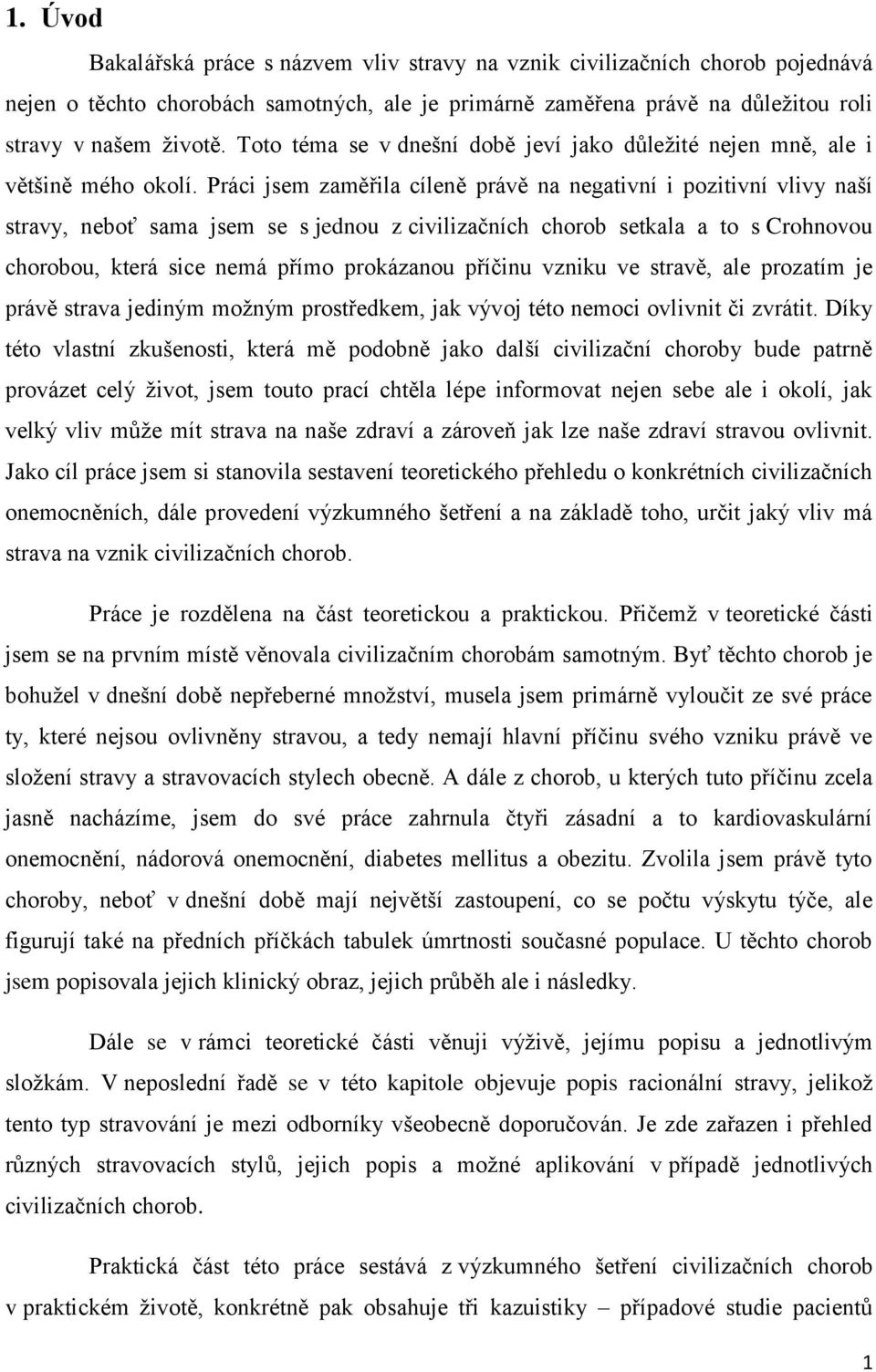 Práci jsem zaměřila cíleně právě na negativní i pozitivní vlivy naší stravy, neboť sama jsem se s jednou z civilizačních chorob setkala a to s Crohnovou chorobou, která sice nemá přímo prokázanou