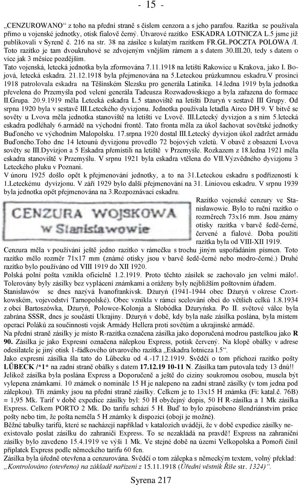 20, tedy s datem o více jak 3 měsíce pozdějším. Tato vojenská, letecká jednotka byla zformována 7.11.1918 na letišti Rakowice u Krakova, jako I. Bojová, letecká eskadra. 21.12.