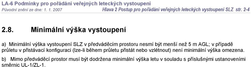 případě průletu v přistávací konfiguraci (lze-li během průletu přistát nebo vzlétnout) není minimální výška omezena.