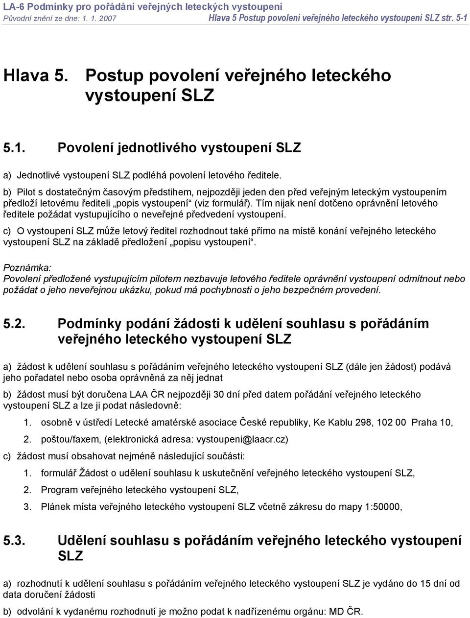 Tím nijak není dotčeno oprávnění letového ředitele požádat vystupujícího o neveřejné předvedení vystoupení.