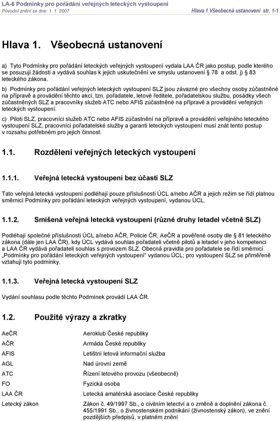 ustanovení 78 a odst. j) 83 leteckého zákona. b) Podmínky pro pořádání veřejných leteckých vystoupení SLZ jsou závazné pro všechny osoby zúčastněné na přípravě a provádění těchto akcí, tzn.