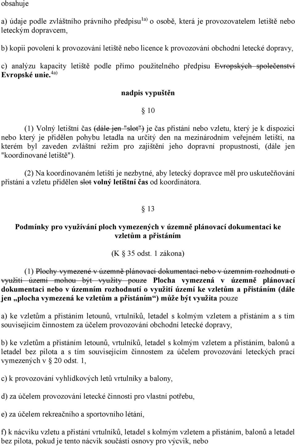 4a) nadpis vypuštěn 10 (1) Volný letištní čas (dále jen "slot") je čas přistání nebo vzletu, který je k dispozici nebo který je přidělen pohybu letadla na určitý den na mezinárodním veřejném letišti,