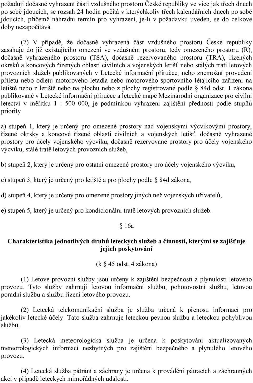 (7) V případě, že dočasně vyhrazená část vzdušného prostoru České republiky zasahuje do již existujícího omezení ve vzdušném prostoru, tedy omezeného prostoru (R), dočasně vyhrazeného prostoru (TSA),