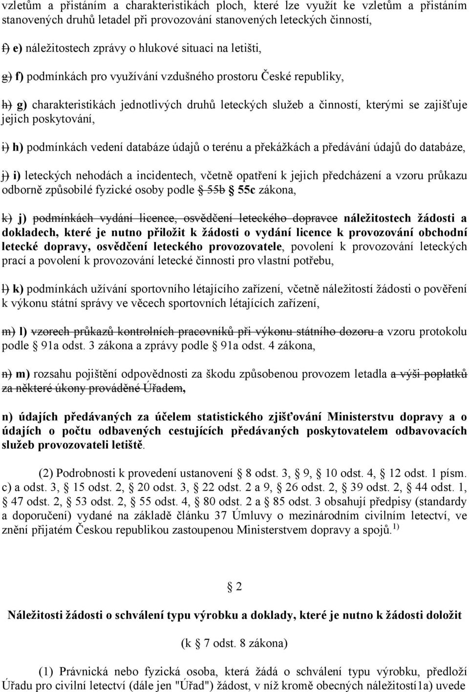 i) h) podmínkách vedení databáze údajů o terénu a překážkách a předávání údajů do databáze, j) i) leteckých nehodách a incidentech, včetně opatření k jejich předcházení a vzoru průkazu odborně