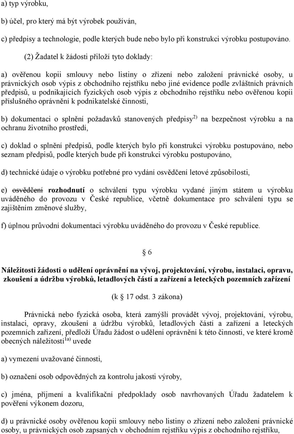 zvláštních právních předpisů, u podnikajících fyzických osob výpis z obchodního rejstříku nebo ověřenou kopii příslušného oprávnění k podnikatelské činnosti, b) dokumentaci o splnění požadavků