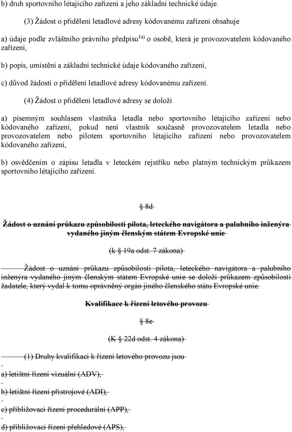 technické údaje kódovaného zařízení, c) důvod žádosti o přidělení letadlové adresy kódovanému zařízení.