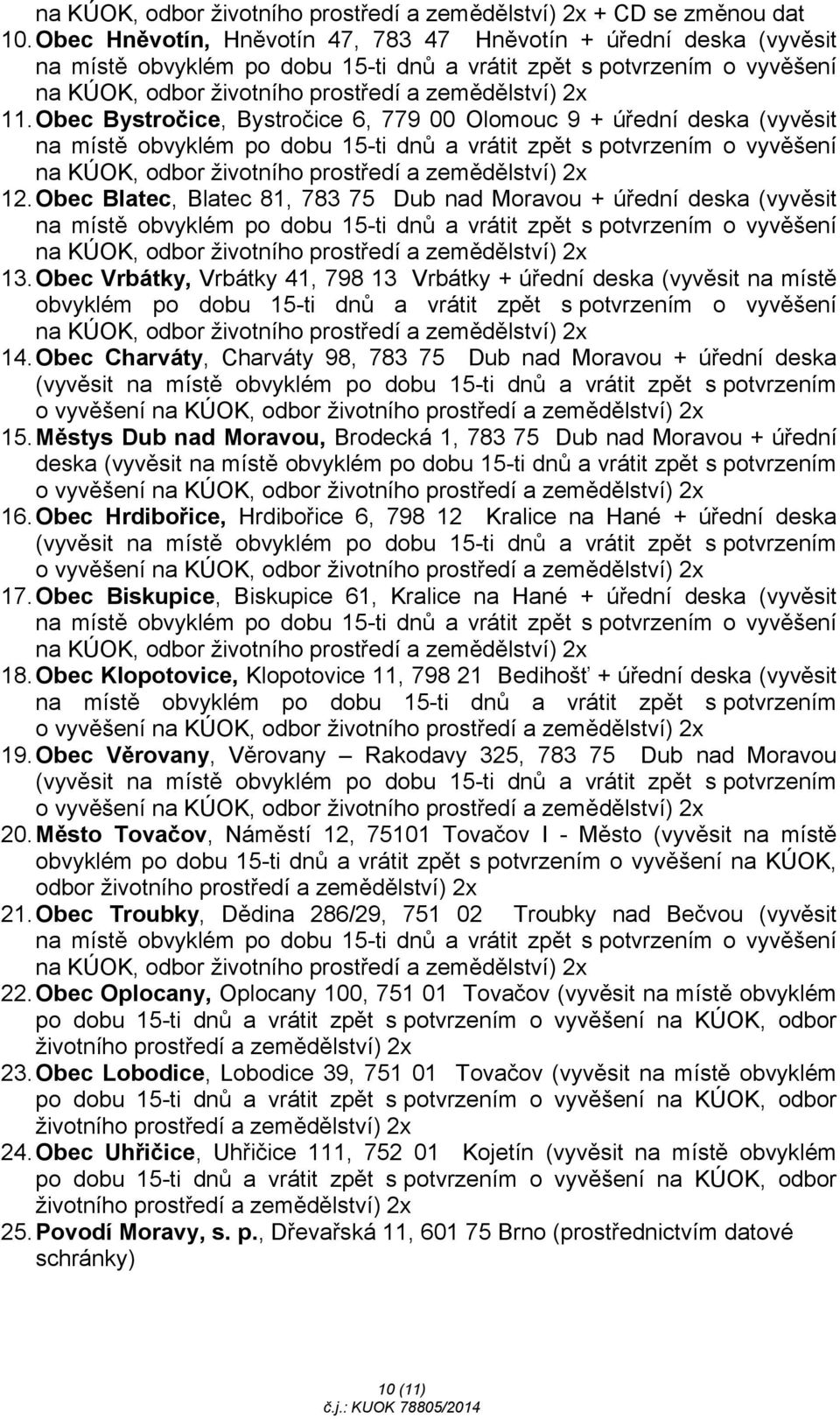 Obec Vrbátky, Vrbátky 41, 798 13 Vrbátky + úřední deska (vyvěsit na místě obvyklém po dobu 15-ti dnů a vrátit zpět s potvrzením o vyvěšení 14.