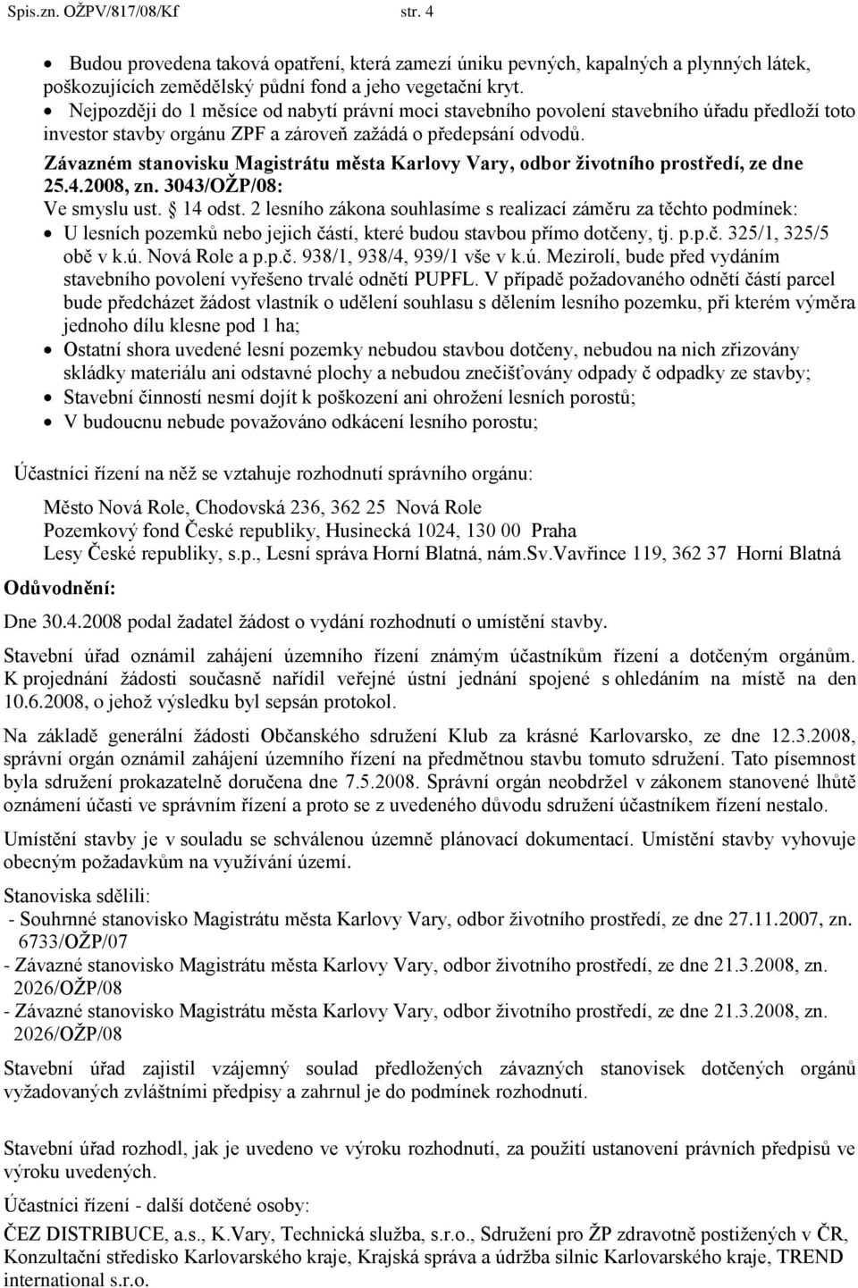 Závazném stanovisku Magistrátu města Karlovy Vary, odbor ţivotního prostředí, ze dne 25.4.2008, zn. 3043/OŢP/08: Ve smyslu ust. 14 odst.