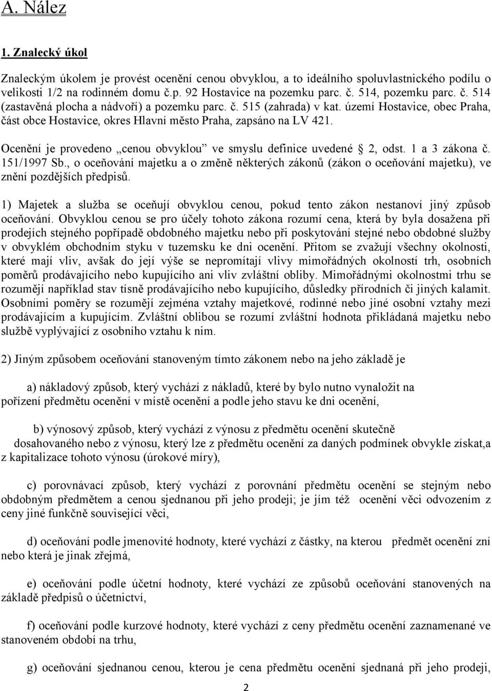 Ocenění je provedeno cenou obvyklou ve smyslu definice uvedené 2, odst. 1 a 3 zákona č. 151/1997 Sb.