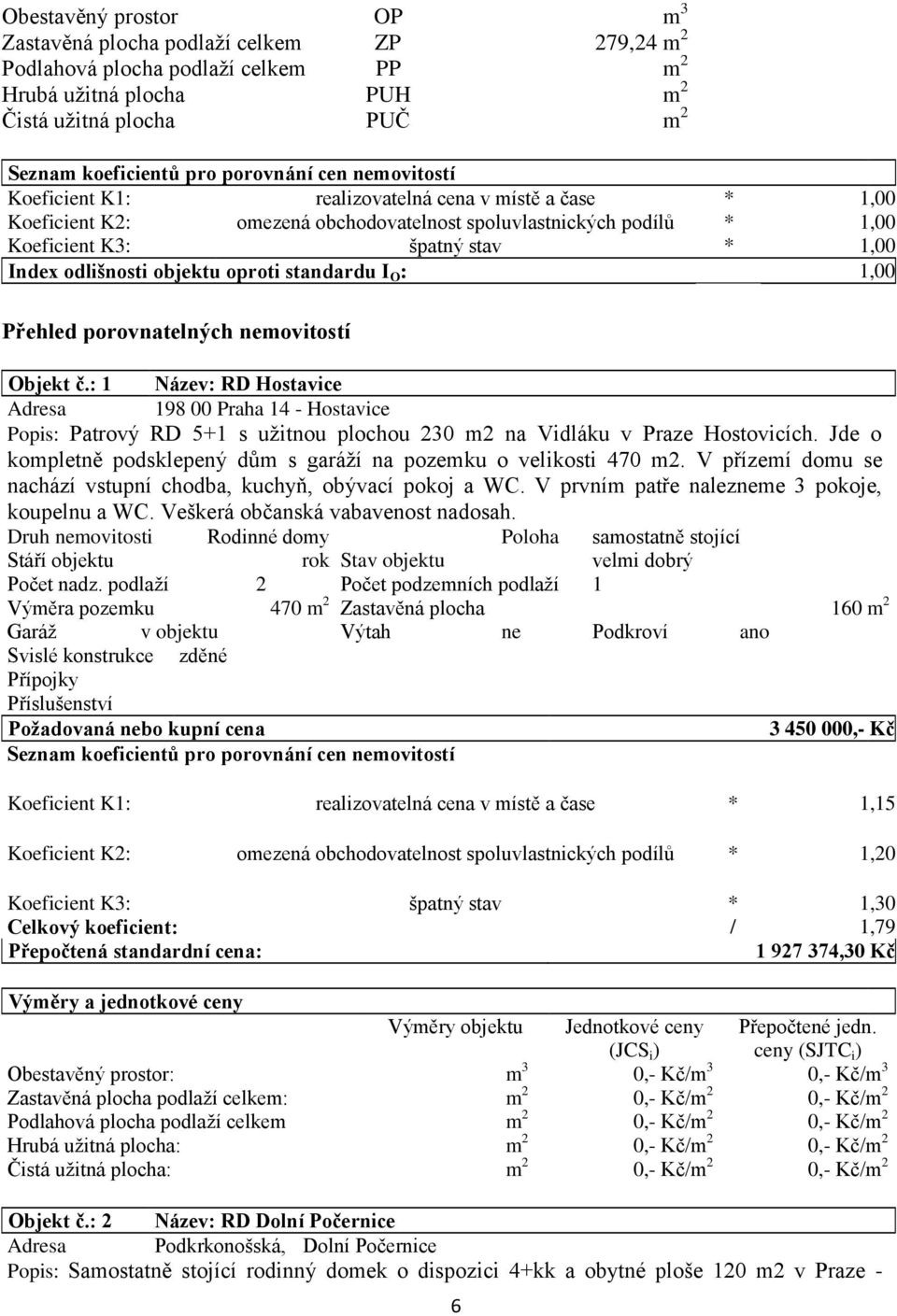 objektu oproti standardu I O : 1,00 Přehled porovnatelných nemovitostí Objekt č.