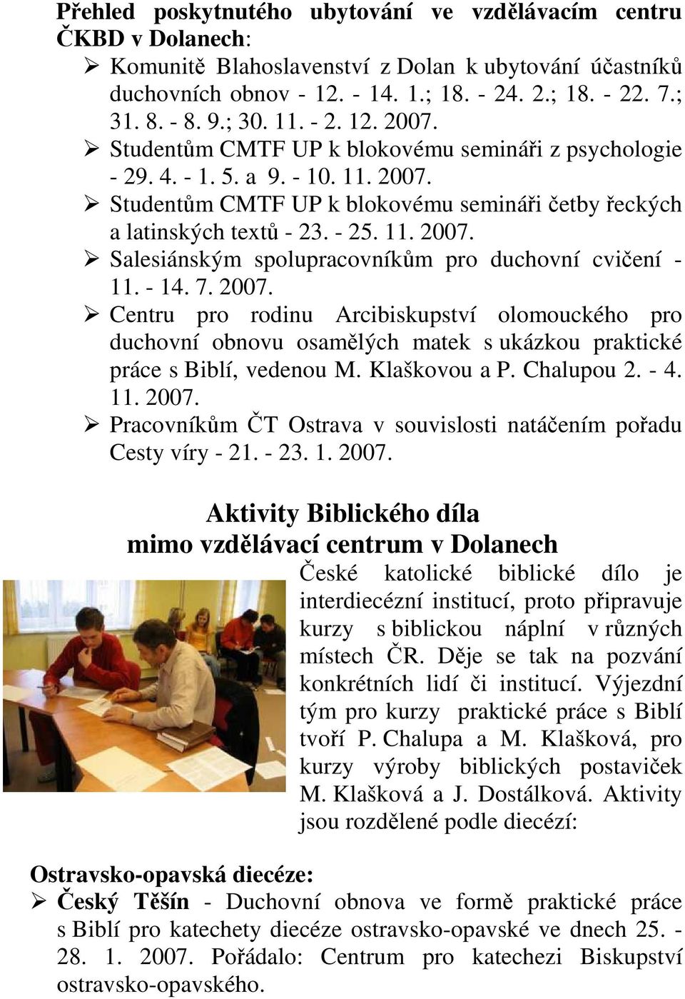 11. 2007. Salesiánským spolupracovníkům pro duchovní cvičení - 11. - 14. 7. 2007. Centru pro rodinu Arcibiskupství olomouckého pro duchovní obnovu osamělých matek s ukázkou praktické práce s Biblí, vedenou M.