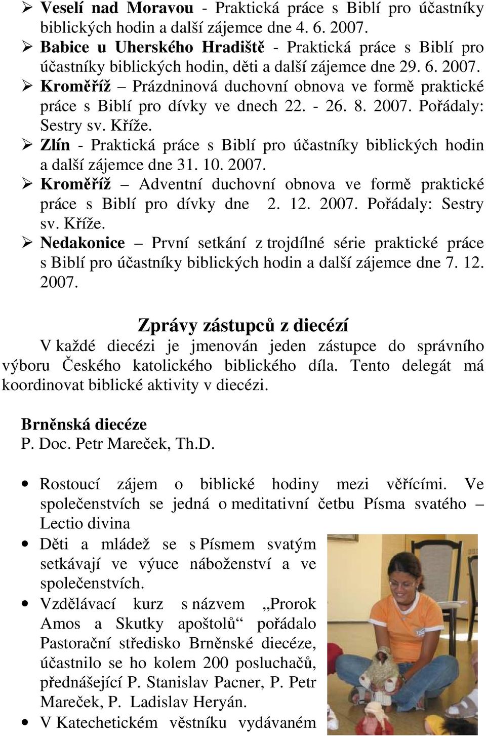 Kroměříž Prázdninová duchovní obnova ve formě praktické práce s Biblí pro dívky ve dnech 22. - 26. 8. 2007. Pořádaly: Sestry sv. Kříže.