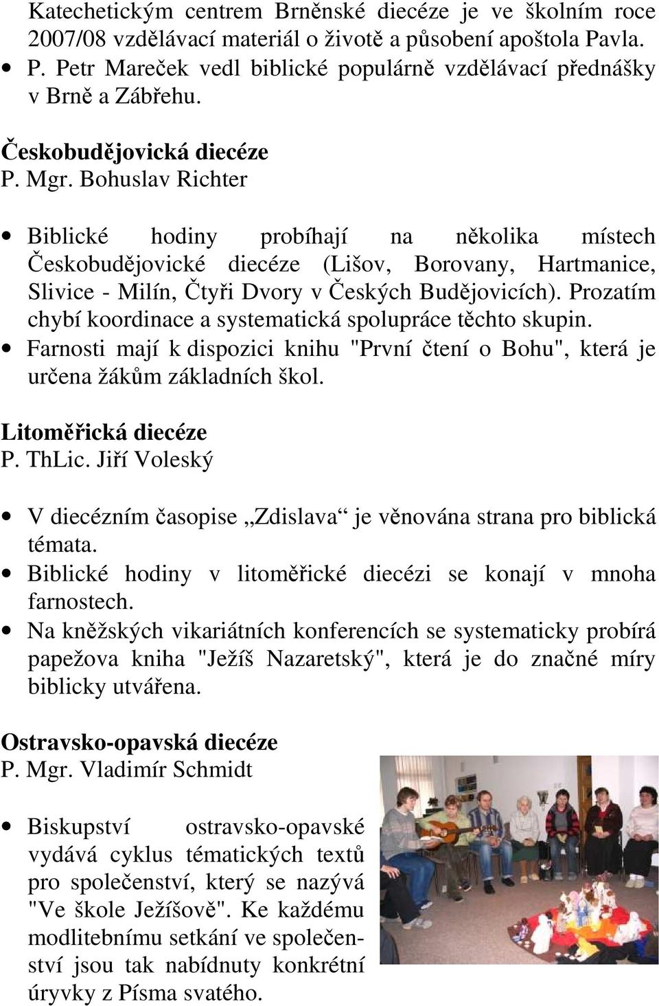 Bohuslav Richter Biblické hodiny probíhají na několika místech Českobudějovické diecéze (Lišov, Borovany, Hartmanice, Slivice - Milín, Čtyři Dvory v Českých Budějovicích).