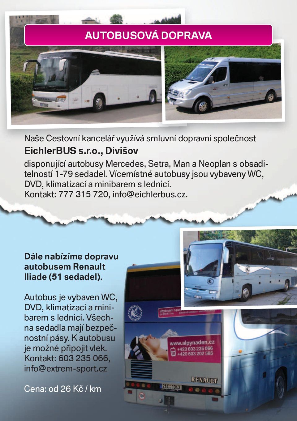 Dále nabízíme dopravu autobusem Renault Iliade (51 sedadel). Autobus je vybaven WC, DVD, klimatizací a minibarem s lednicí.