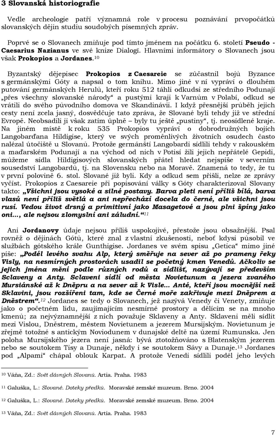 10 Byzantský dějepisec Prokopios z Caesareie se zúčastnil bojů Byzance s germánskými Góty a napsal o tom knihu.