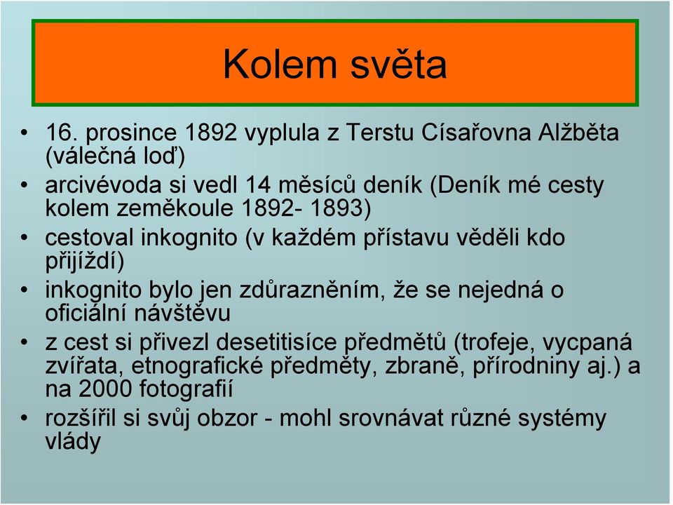 zeměkoule 1892-1893) cestoval inkognito (v každém přístavu věděli kdo přijíždí) inkognito bylo jen zdůrazněním, že se