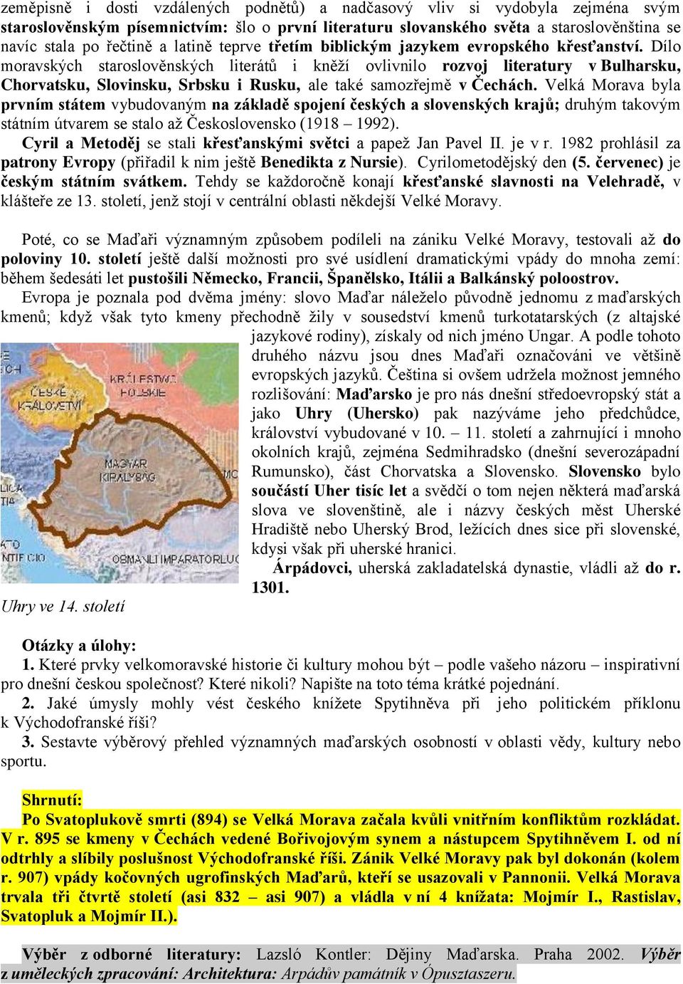 Dílo moravských staroslověnských literátů i kněží ovlivnilo rozvoj literatury v Bulharsku, Chorvatsku, Slovinsku, Srbsku i Rusku, ale také samozřejmě v Čechách.