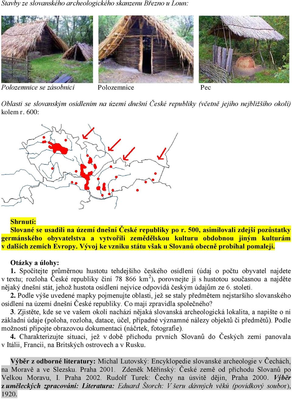 500, asimilovali zdejší pozůstatky germánského obyvatelstva a vytvořili zemědělskou kulturu obdobnou jiným kulturám v dalších zemích Evropy.