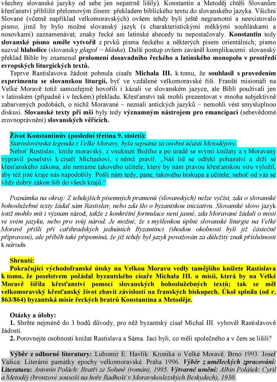 zaznamenávat; znaky řecké ani latinské abecedy tu nepostačovaly.