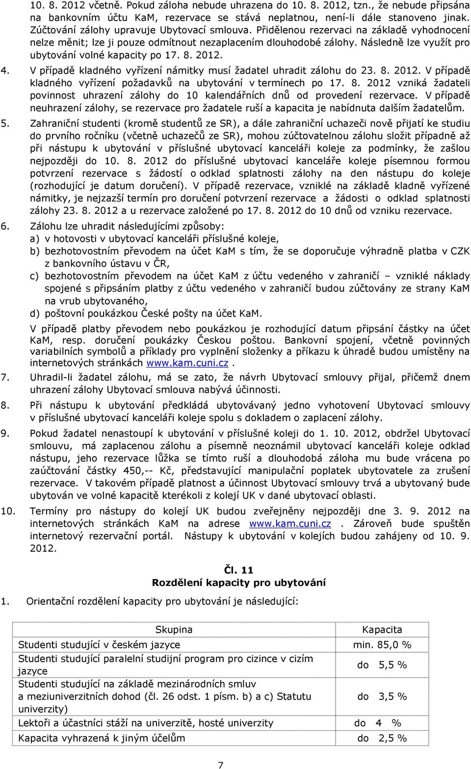 Následně lze využít pro ubytování volné kapacity po 17. 8. 2012. 4. V případě kladného vyřízení námitky musí žadatel uhradit zálohu do 23. 8. 2012. V případě kladného vyřízení požadavků na ubytování v termínech po 17.