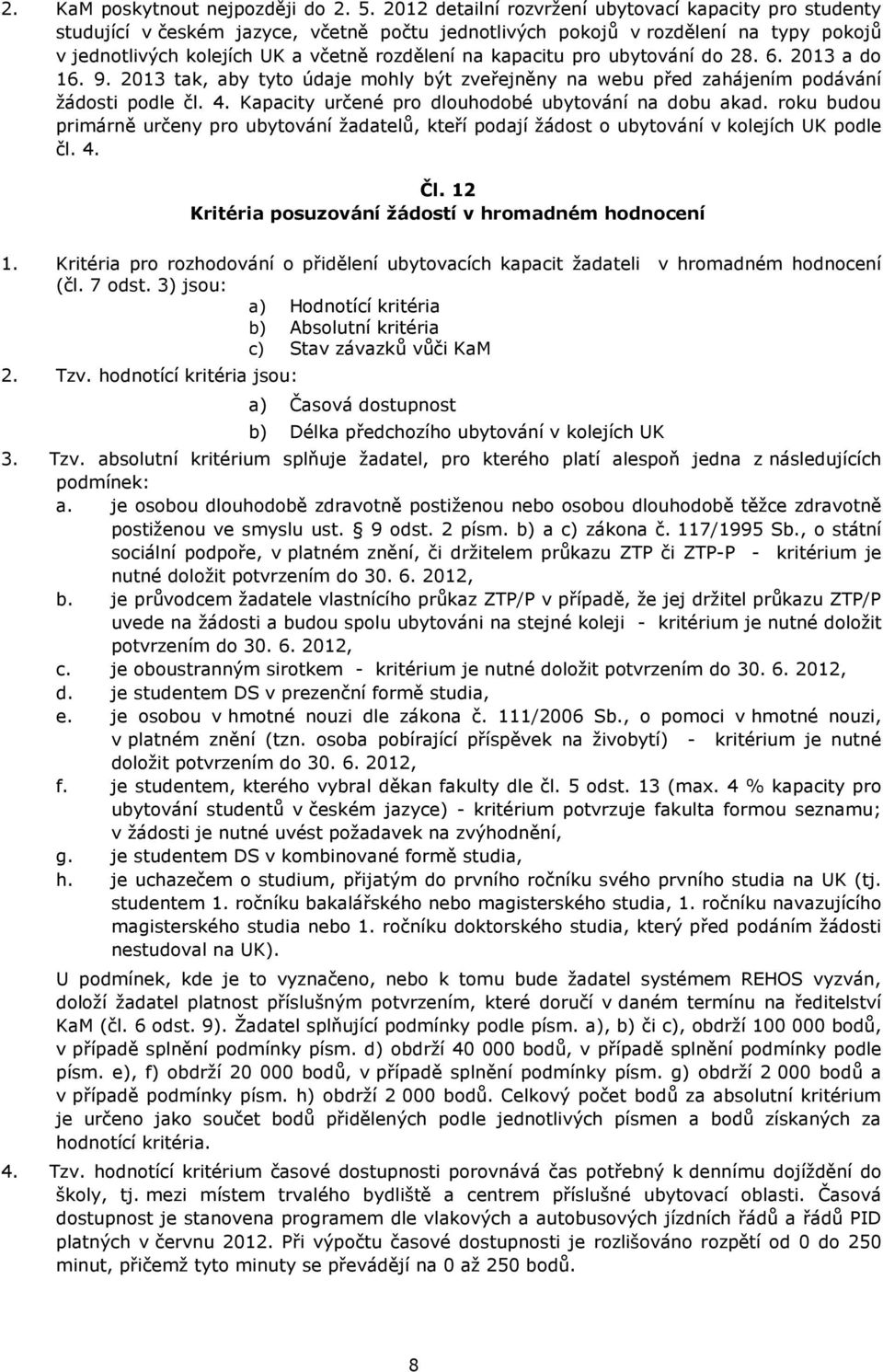 kapacitu pro ubytování do 28. 6. 2013 a do 16. 9. 2013 tak, aby tyto údaje mohly být zveřejněny na webu před zahájením podávání žádosti podle čl. 4.