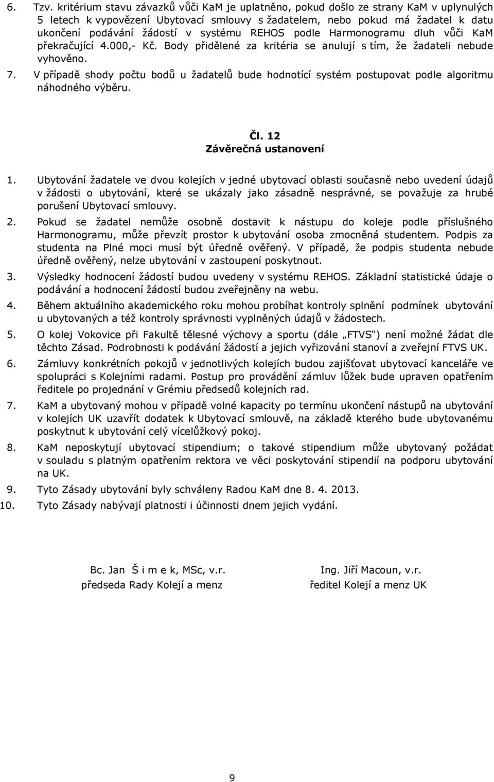 systému REHOS podle Harmonogramu dluh vůči KaM překračující 4.000,- Kč. Body přidělené za kritéria se anulují s tím, že žadateli nebude vyhověno. 7.