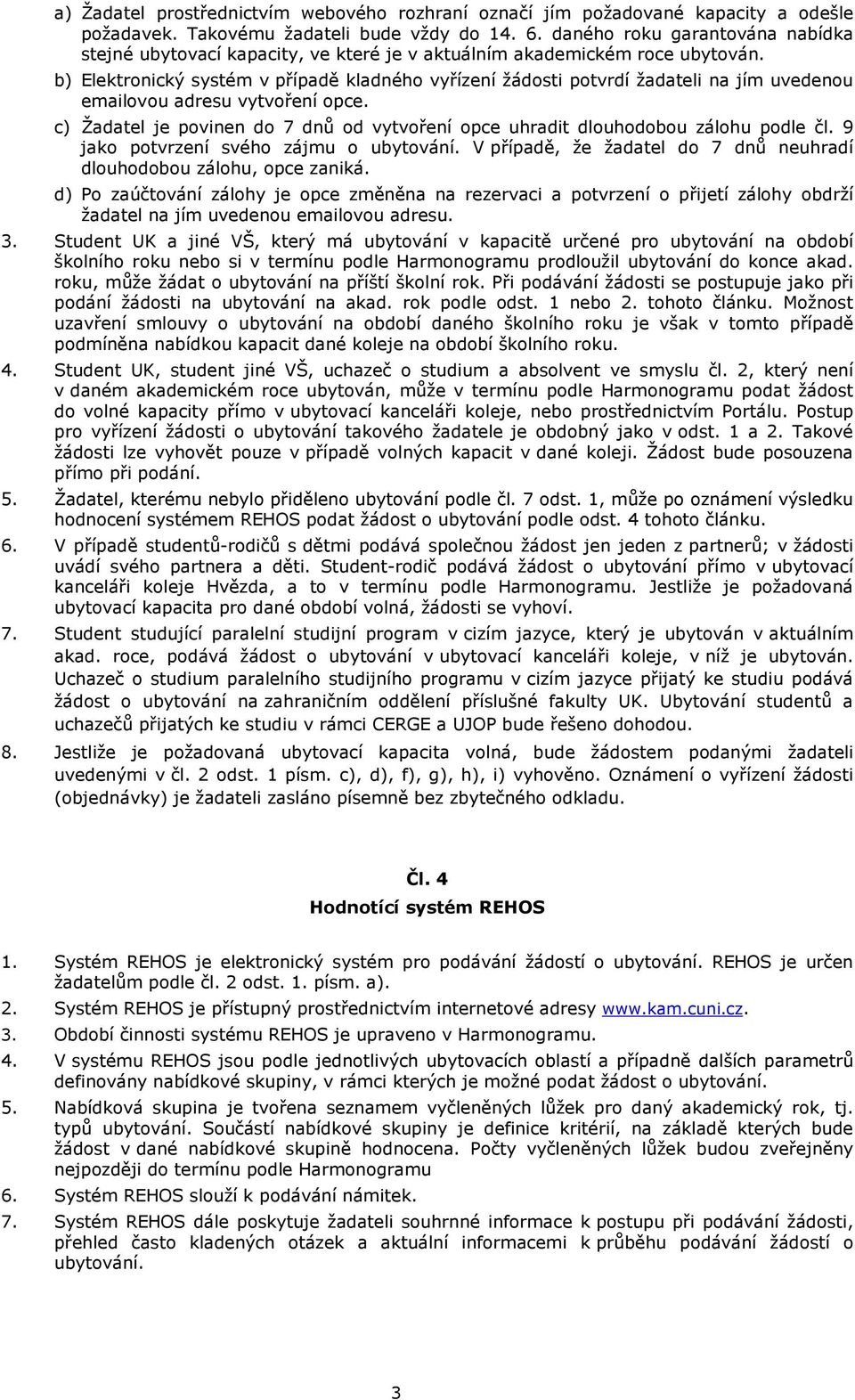 b) Elektronický systém v případě kladného vyřízení žádosti potvrdí žadateli na jím uvedenou emailovou adresu vytvoření opce.