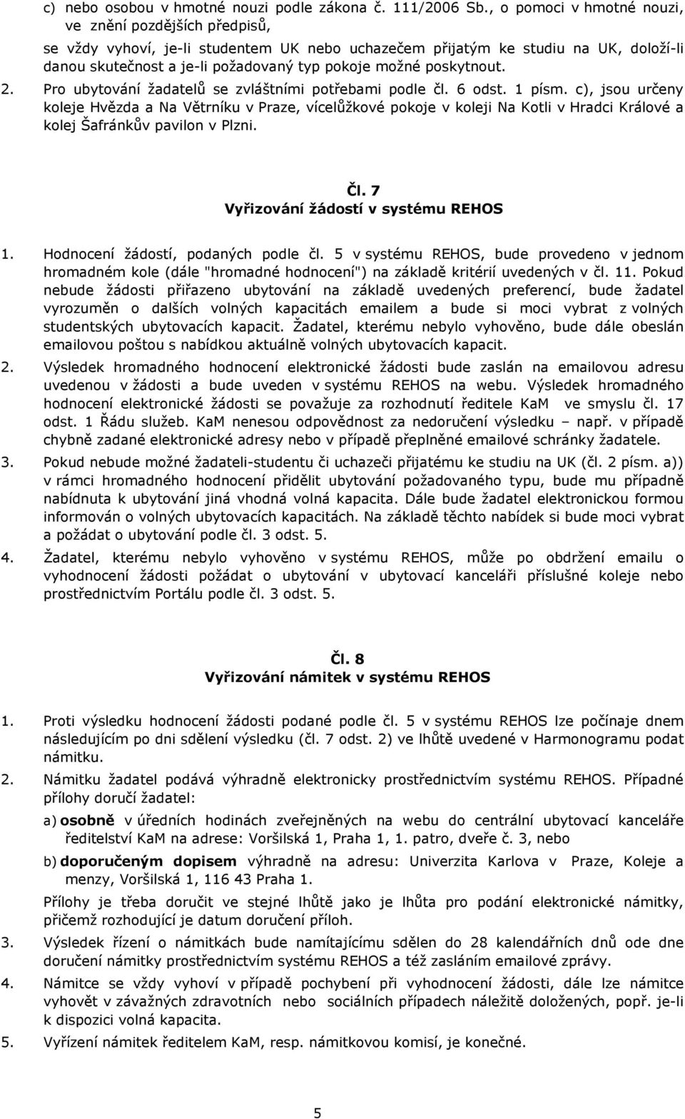 poskytnout. 2. Pro ubytování žadatelů se zvláštními potřebami podle čl. 6 odst. 1 písm.