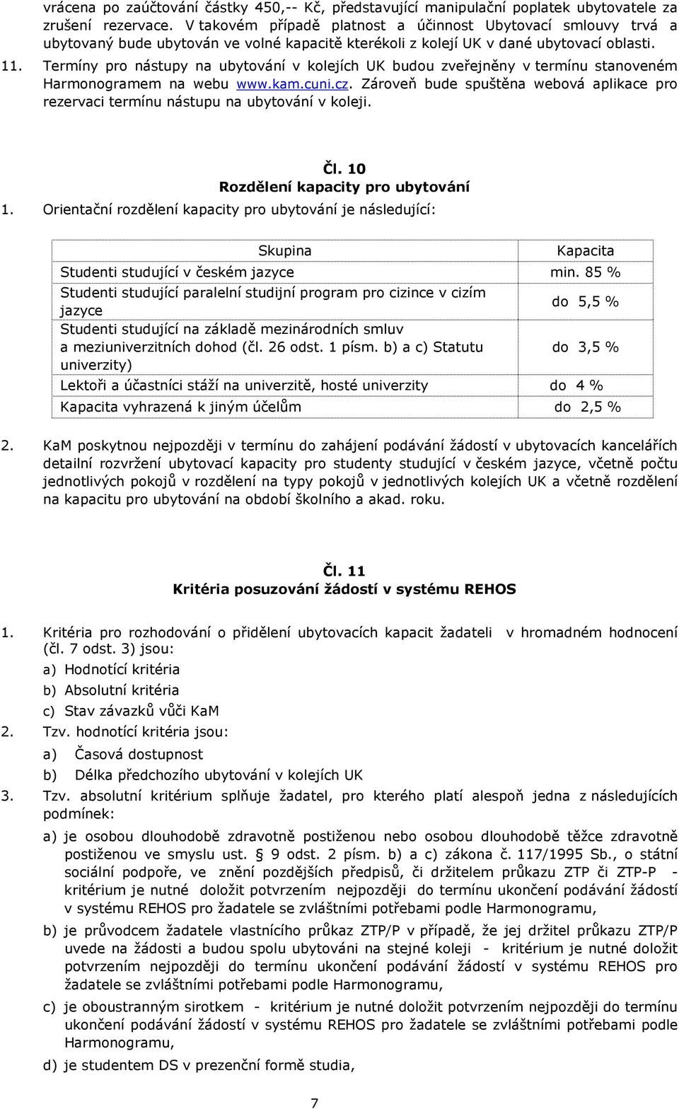 Termíny pro nástupy na ubytování v kolejích UK budou zveřejněny v termínu stanoveném Harmonogramem na webu www.kam.cuni.cz.