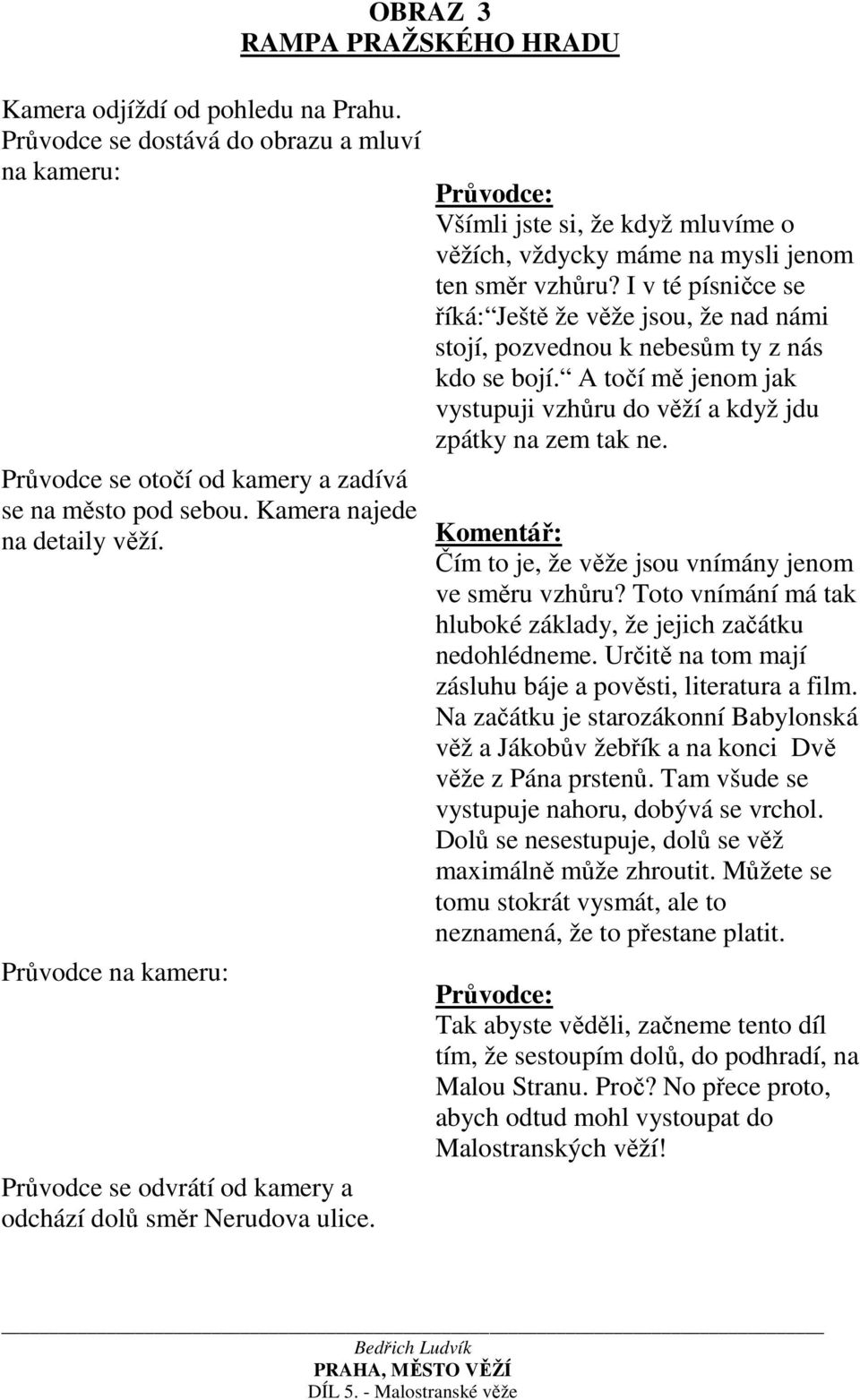 OBRAZ 3 RAMPA PRAŽSKÉHO HRADU Všímli jste si, že když mluvíme o věžích, vždycky máme na mysli jenom ten směr vzhůru?