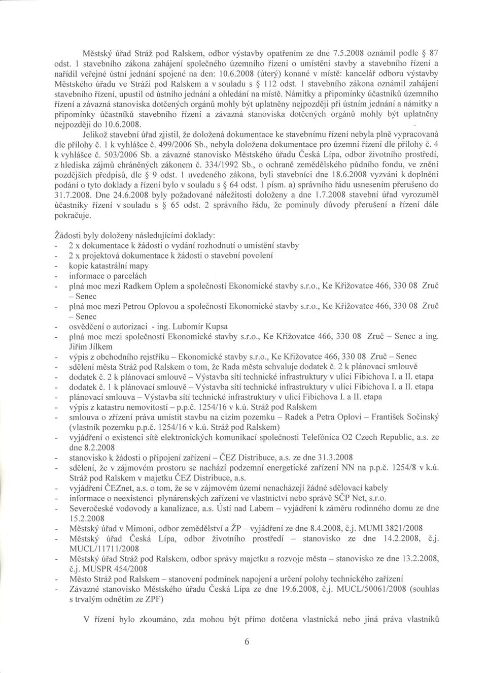 2008 (úterý) konané v míste: kancelár odboru výstavby Mestského úradu ve Stráži pod Ralskem a v souladu s 112 odst.