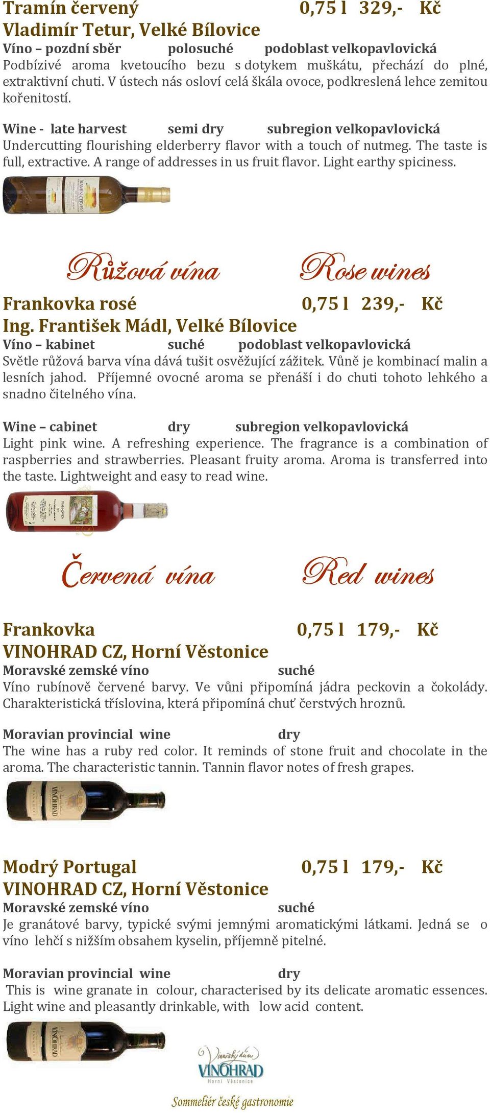 Wine - late harvest semi dry subregion velkopavlovická Undercutting flourishing elderberry flavor with a touch of nutmeg. The taste is full, extractive. A range of addresses in us fruit flavor.