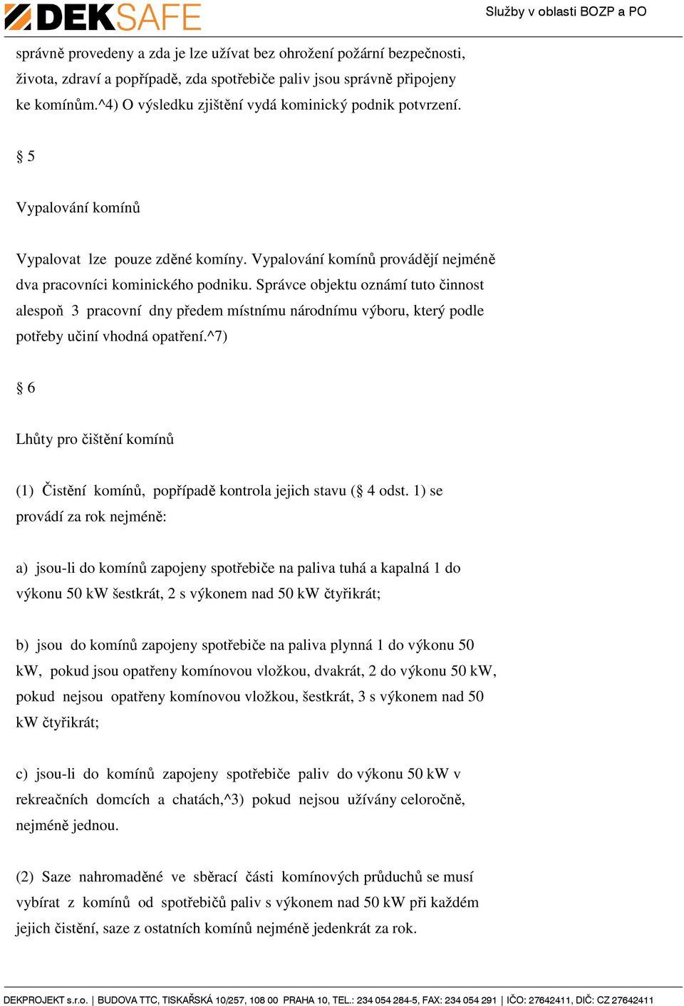 Správce objektu oznámí tuto činnost alespoň 3 pracovní dny předem místnímu národnímu výboru, který podle potřeby učiní vhodná opatření.