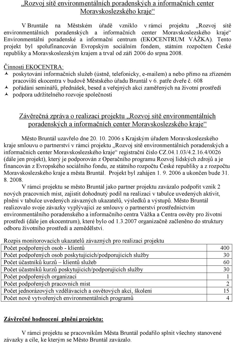 Tento projekt byl spolufinancován Evropským sociálním fondem, státním rozpočtem České republiky a Moravskoslezským krajem a trval od září 2006 do srpna 2008.