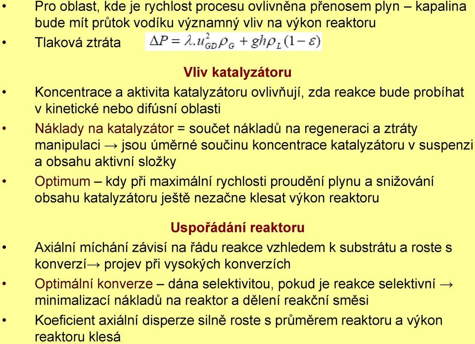 a obsahu aktivní složky Optimum kdy při maximální rychlosti proudění plynu a snižování obsahu katalyzátoru ještě nezačne klesat výkon reaktoru Uspořádání reaktoru Axiální míchání závisí na řádu