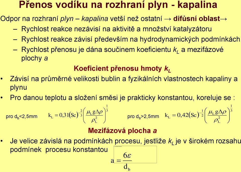 na průměrné velikosti bublin a fyzikálních vlastnostech kapaliny a plynu Pro danou teplotu a složení směsi je prakticky konstantou, koreluje se : pro d b <2,5mm k L 0 2 3