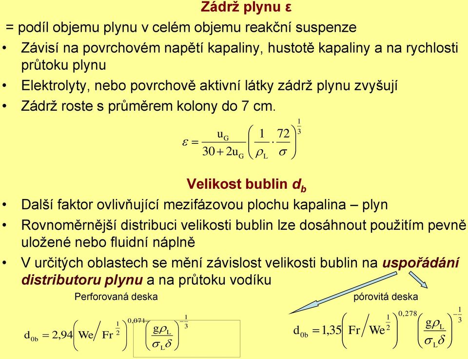 u 72 G 30 2 u G L 3 Velikost bublin d b Další faktor ovlivňující mezifázovou plochu kapalina plyn Rovnoměrnější distribuci velikosti bublin lze dosáhnout použitím