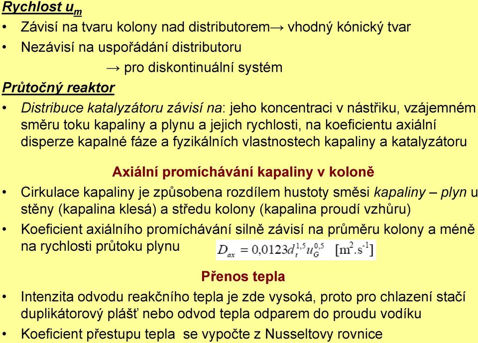 kapaliny v koloně Cirkulace kapaliny je způsobena rozdílem hustoty směsi kapaliny plyn u stěny (kapalina klesá) a středu kolony (kapalina proudí vzhůru) Koeficient axiálního promíchávání silně závisí