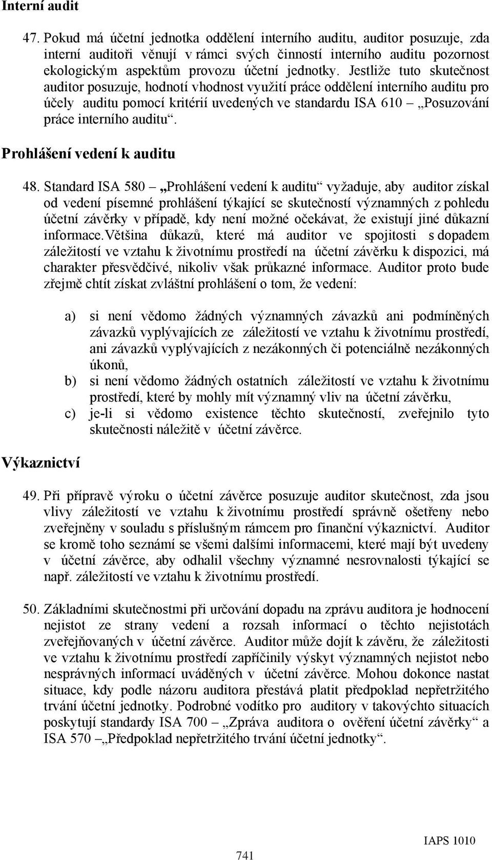 Jestliže tuto skutečnost auditor posuzuje, hodnotí vhodnost využití práce oddělení interního auditu pro účely auditu pomocí kritérií uvedených ve standardu ISA 610 Posuzování práce interního auditu.