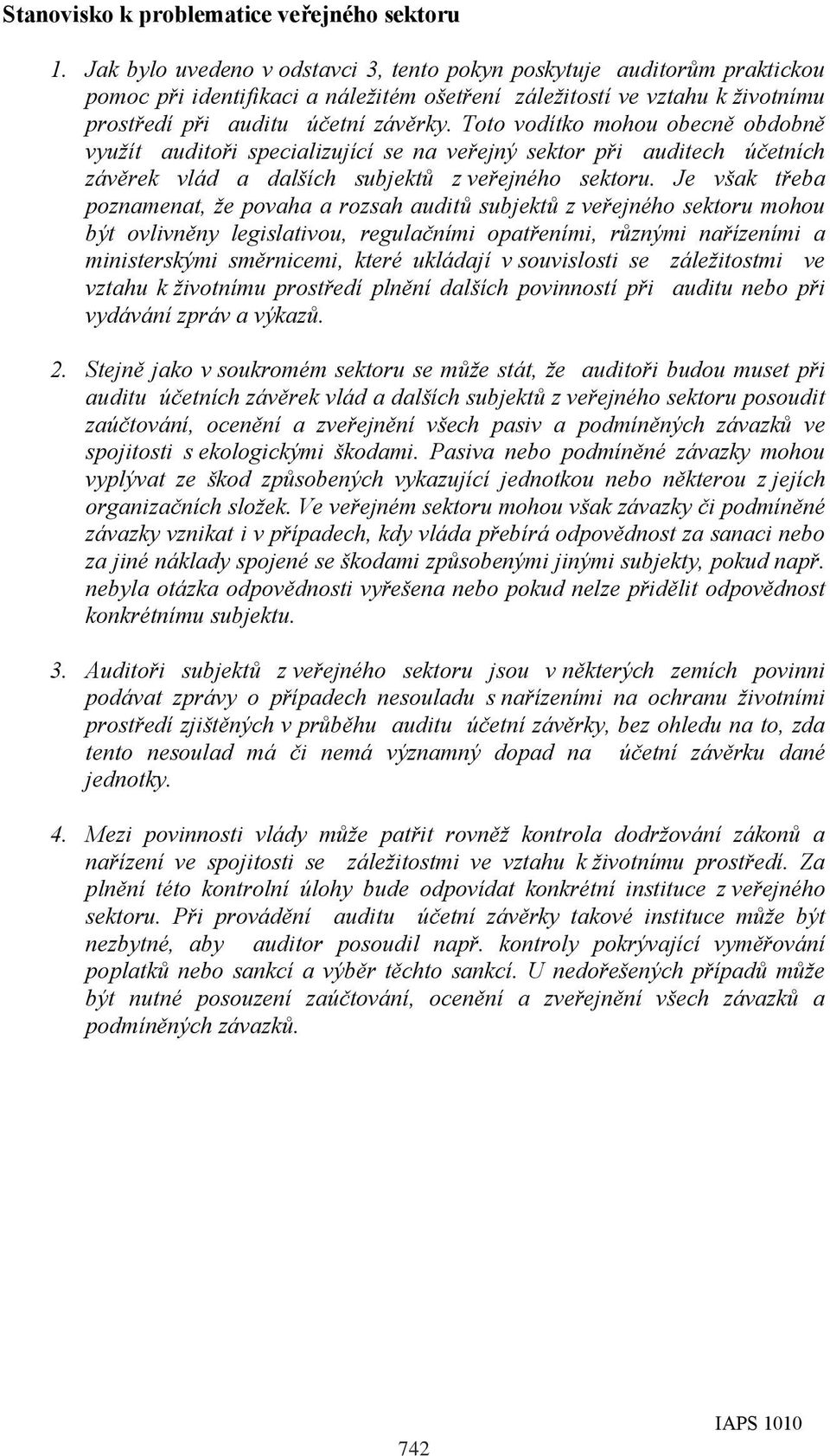 Toto vodítko mohou obecně obdobně využít auditoři specializující se na veřejný sektor při auditech účetních závěrek vlád a dalších subjektů z veřejného sektoru.