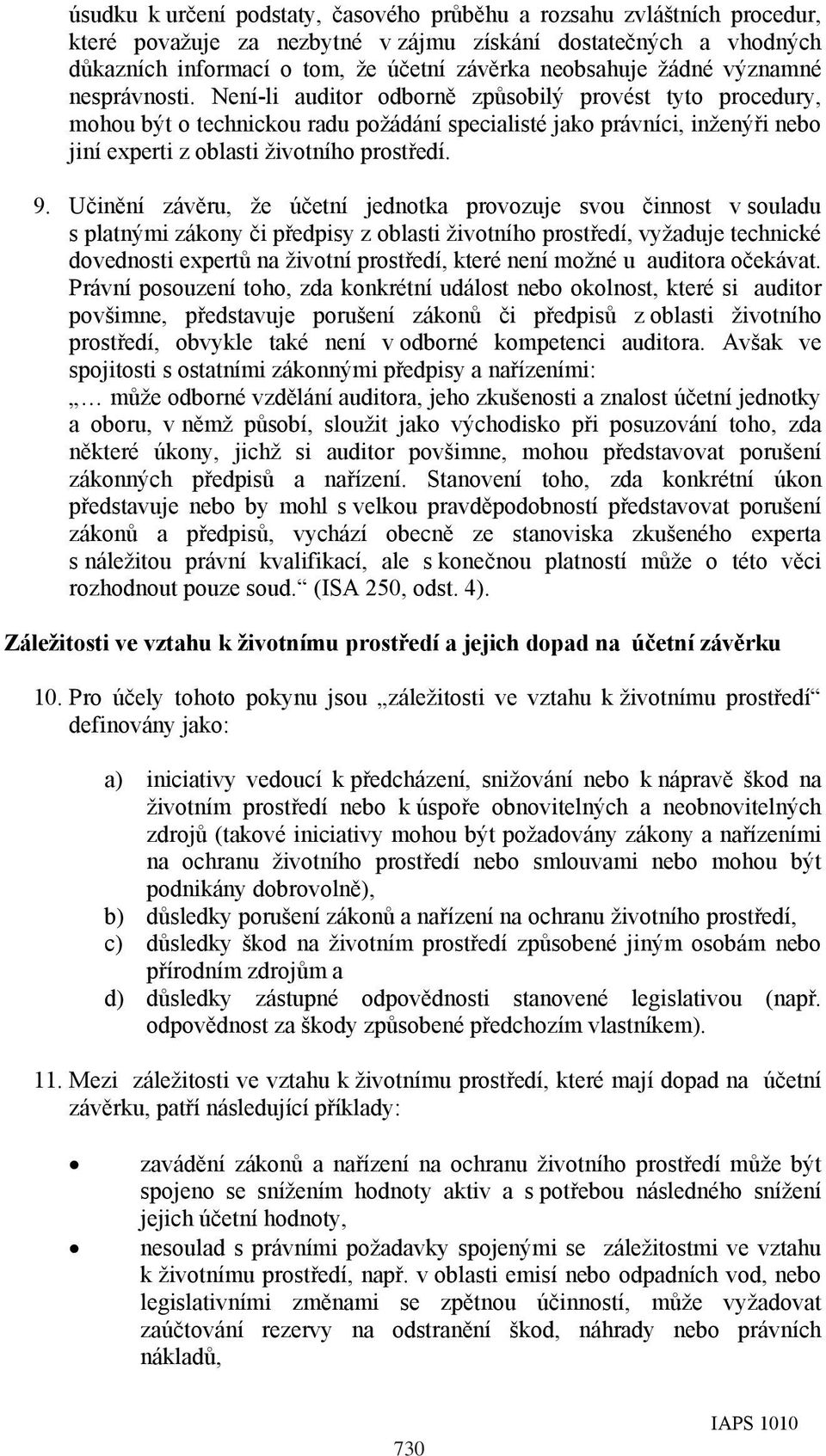 Není-li auditor odborně způsobilý provést tyto procedury, mohou být o technickou radu požádání specialisté jako právníci, inženýři nebo jiní experti z oblasti životního prostředí. 9.