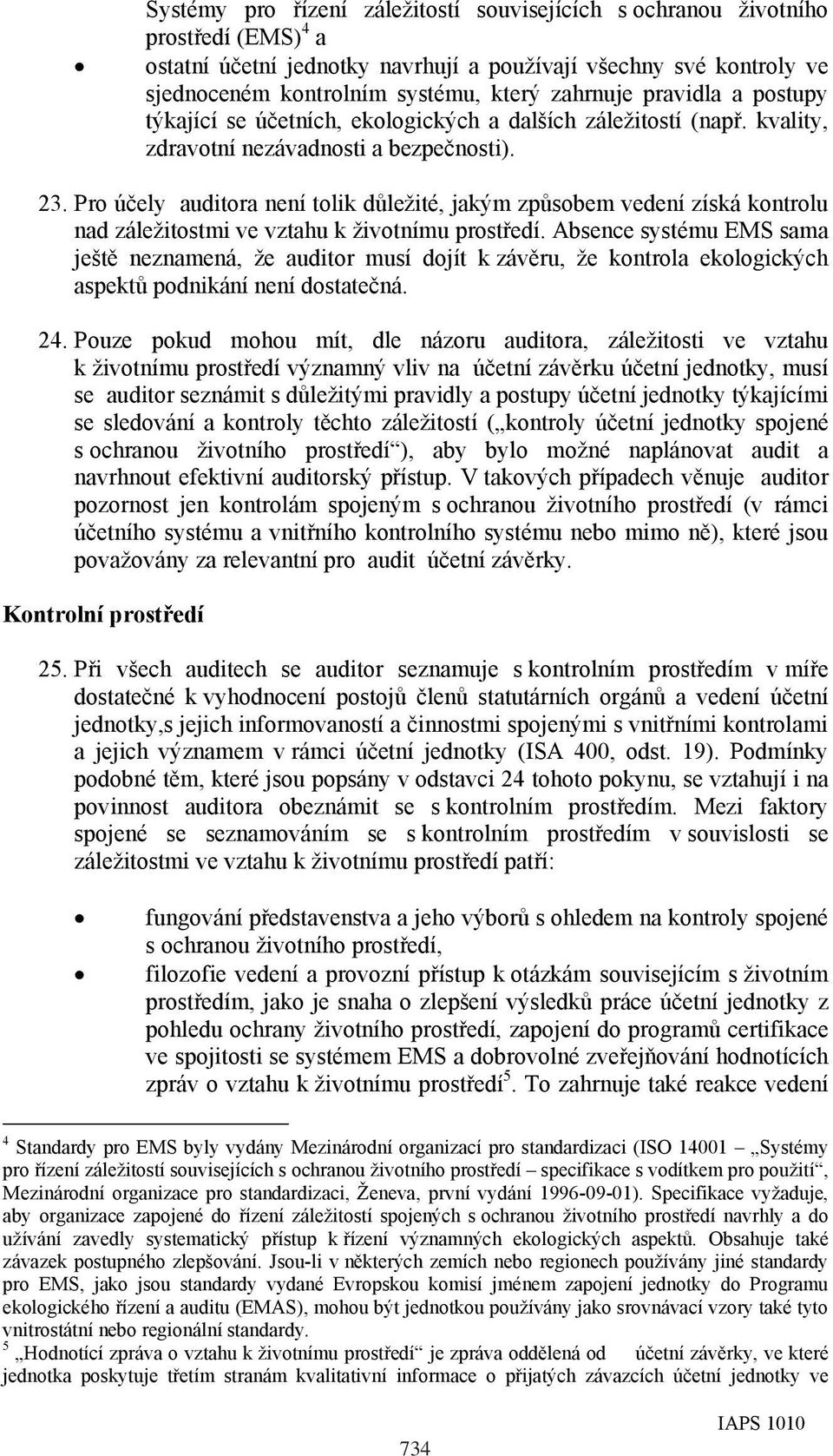 Pro účely auditora není tolik důležité, jakým způsobem vedení získá kontrolu nad záležitostmi ve vztahu k životnímu prostředí.