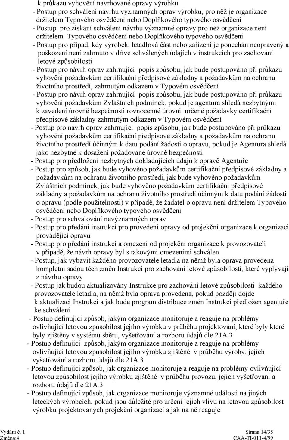 ponechán neopravený a poškození není zahrnuto v dříve schválených údajích v instrukcích pro zachování letové způsobilosti - Postup pro návrh oprav zahrnující popis způsobu, jak bude postupováno při