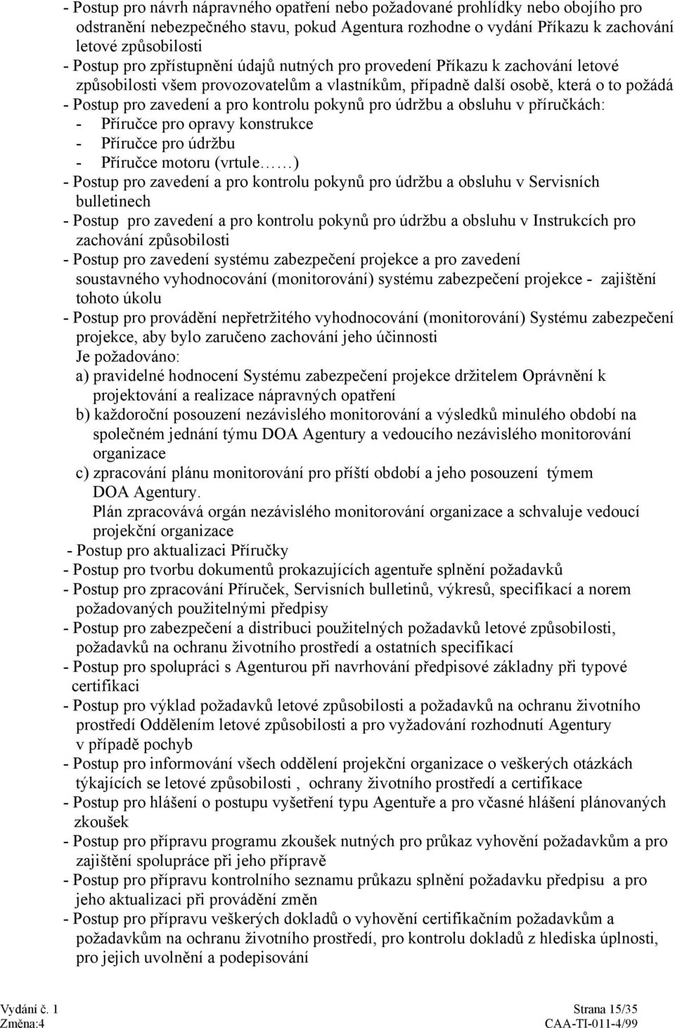 pro údržbu a obsluhu v příručkách: - Příručce pro opravy konstrukce - Příručce pro údržbu - Příručce motoru (vrtule ) - Postup pro zavedení a pro kontrolu pokynů pro údržbu a obsluhu v Servisních