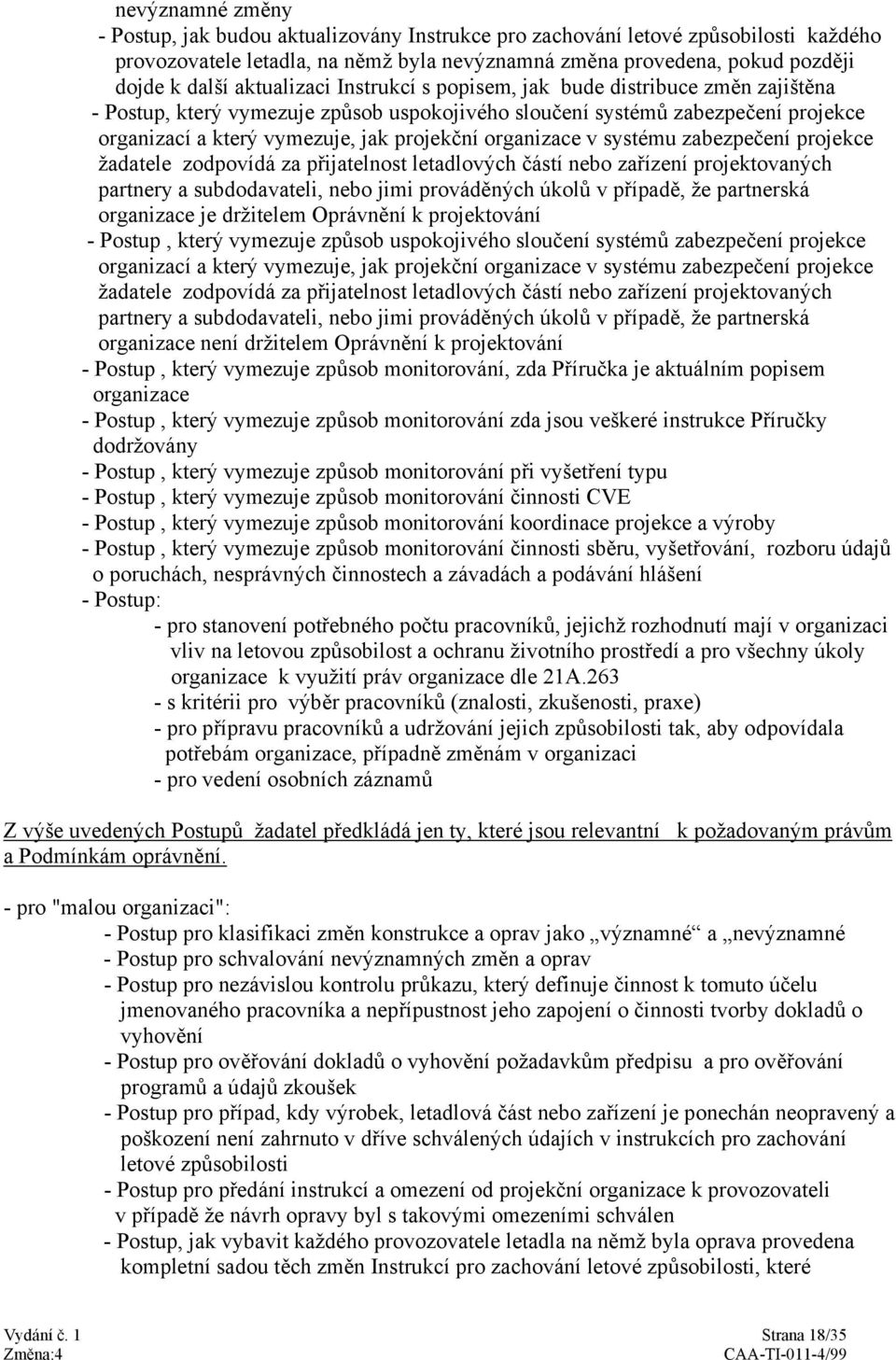 organizace v systému zabezpečení projekce žadatele zodpovídá za přijatelnost letadlových částí nebo zařízení projektovaných partnery a subdodavateli, nebo jimi prováděných úkolů v případě, že