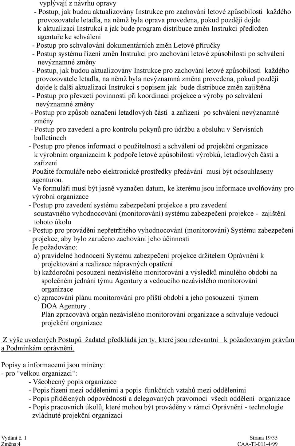 zachování letové způsobilosti po schválení nevýznamné změny - Postup, jak budou aktualizovány Instrukce pro zachování letové způsobilosti každého provozovatele letadla, na němž byla nevýznamná změna