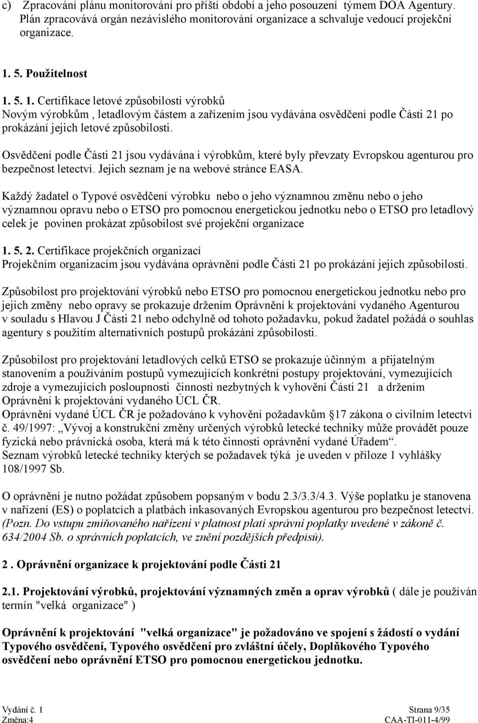 Osvědčení podle Části 21 jsou vydávána i výrobkům, které byly převzaty Evropskou agenturou pro bezpečnost letectví. Jejich seznam je na webové stránce EASA.